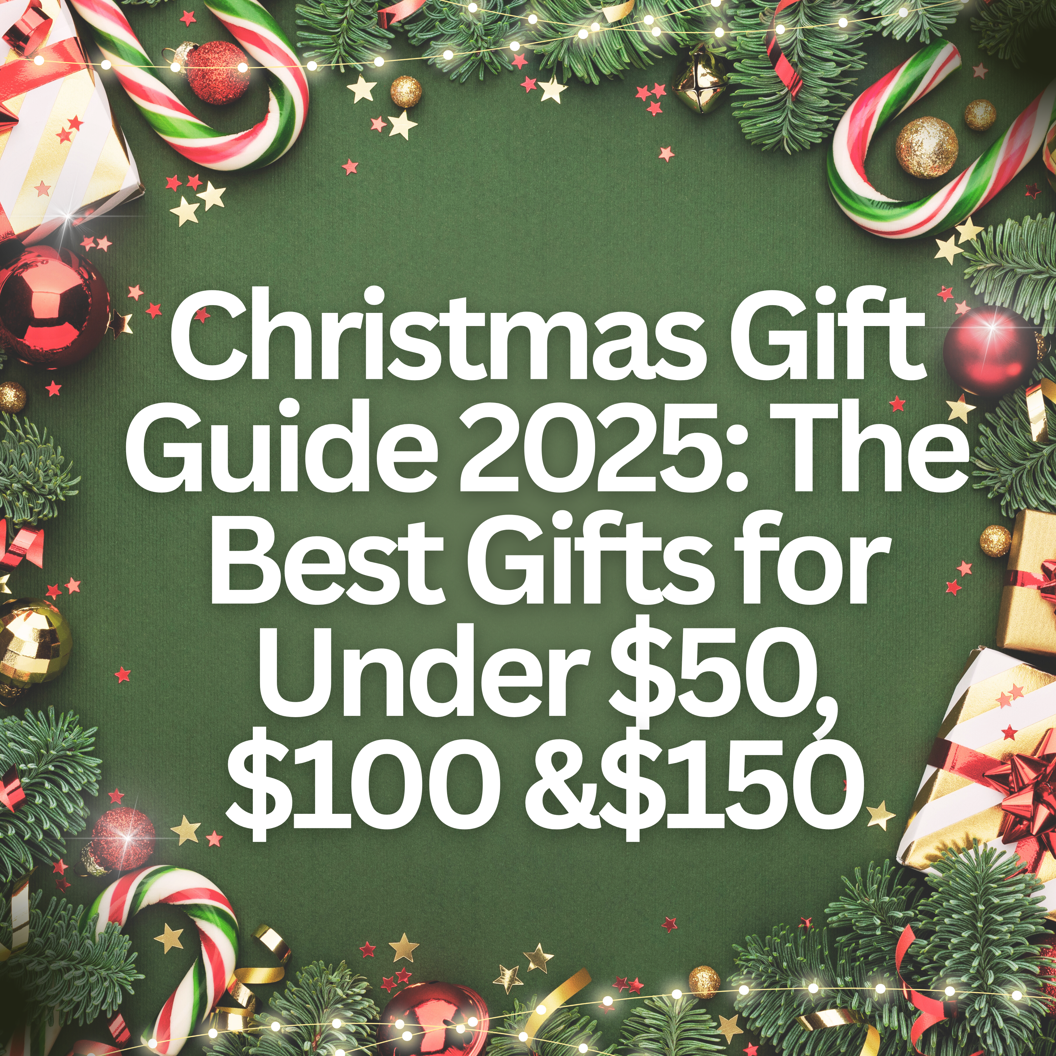 Christmas Gift Guide 2025: The Best Gifts for Under $50, $100 & $150